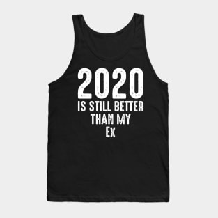 2020 Is Still Better Than My Ex Tank Top